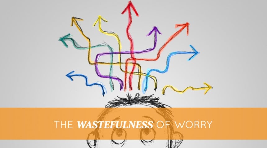 The Wastefulness of Worry