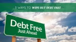 3 (Unexpected) Ways to Wipe Out Your Debt FAST