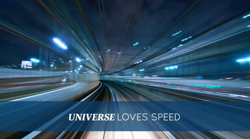 The Universe Loves Speed