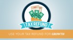 Use Your Tax Refund for Growth