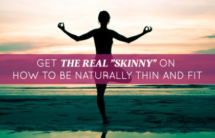 Get the Real “Skinny” on How to be Naturally Thin and Fit