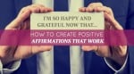 How to Create Positive Affirmations that Work