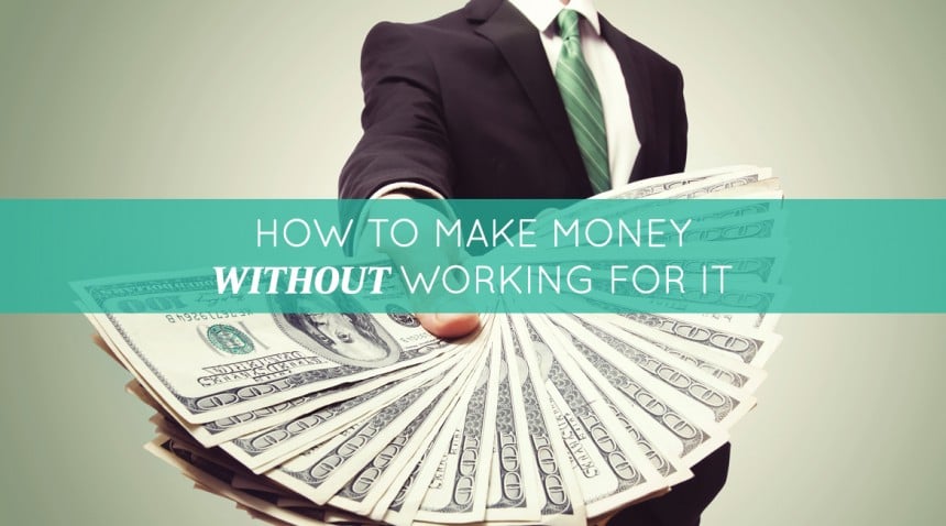 How To Make Money Without Working For It