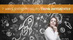 7 Ways Entrepreneurs Think Differently
