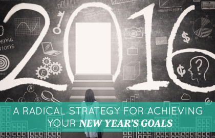 A Radical Strategy for Achieving Your New Year’s Goals