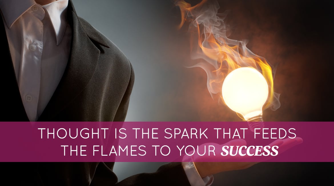 Thought Is the Spark That Feeds the Flames to Your Success - Proctor  Gallagher