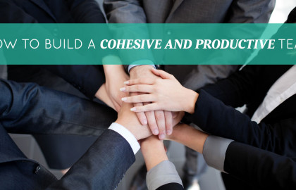 How to Build a Cohesive and Productive Team