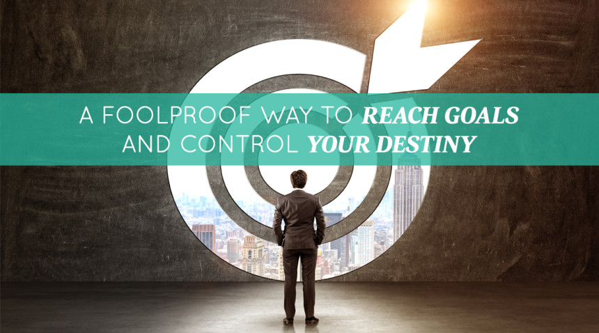 A-Foolproof-Way-to-Reach-Goals-and-Control-Your-Destiny