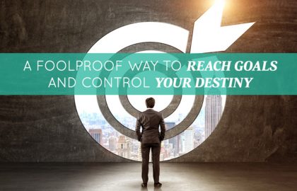 A Foolproof Way to Reach Goals and Control Your Destiny
