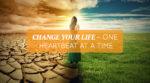 Change Your Life – One Heartbeat at a Time