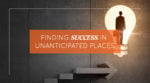 Finding Success in Unanticipated Places