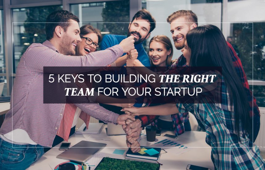 5 Keys to Building the Right Team for Your Startup