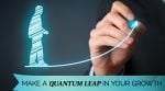 Make a Quantum Leap in Your Growth