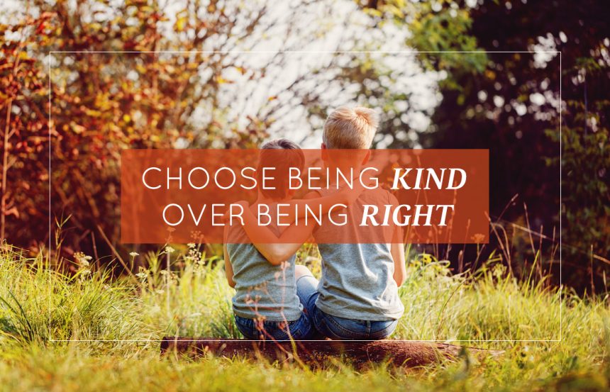 Choose Being Kind over Being Right