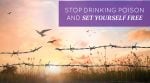 Stop Drinking Poison and Set Yourself Free