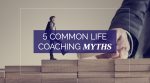 5 Common Life Coaching Myths