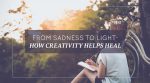 From Sadness to Light – How creativity helps heal
