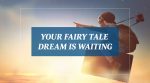 Your Fairy Tale Dream is Waiting