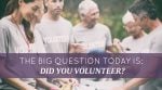 The big question today is: Did you volunteer?