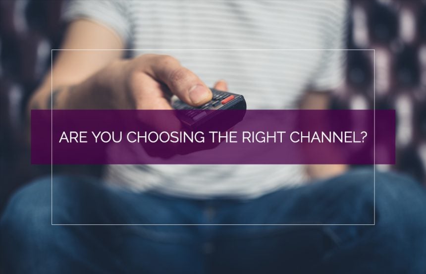 Are You Choosing the Right Channel?