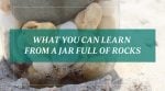 What You Can Learn From a Jar Full of Rocks