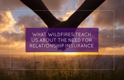 What Wildfires Teach Us About The Need For Relationship Insurance