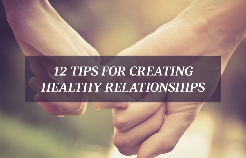 12 Tips for Creating Healthy Relationships