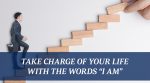 Take Charge of Your Life with the Words “I AM”