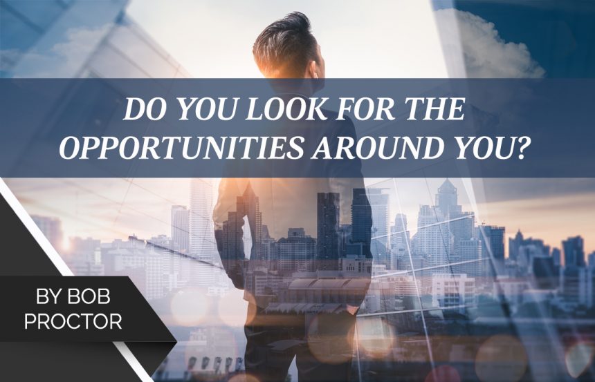 do-you-look-for-the-opportunities-around-you