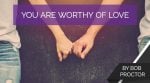 You ARE Worthy of Love