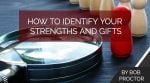 How to Identify Your Strengths and Gifts