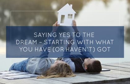 Saying YES To The Dream – Starting With What You Have (Or Haven’t) Got