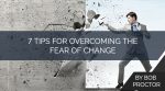 7 Tips for Overcoming the Fear of Change
