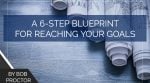 A 6-Step Blueprint for Reaching Your Goals