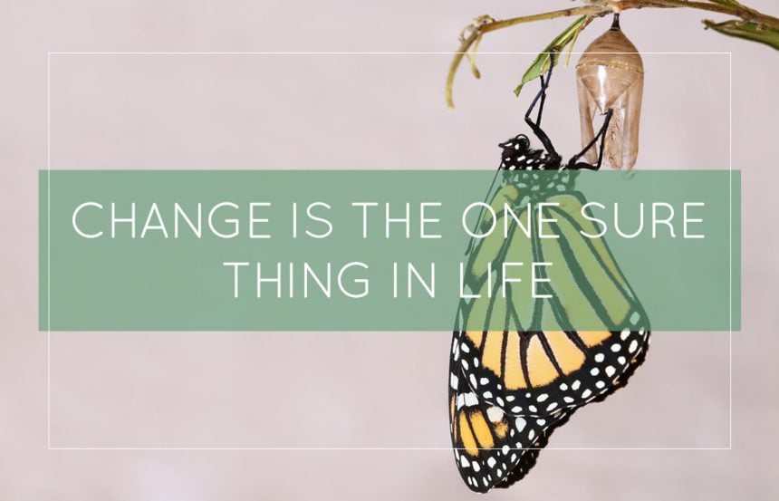 Change Is The One Sure Thing In Life