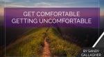 Get Comfortable Getting Uncomfortable