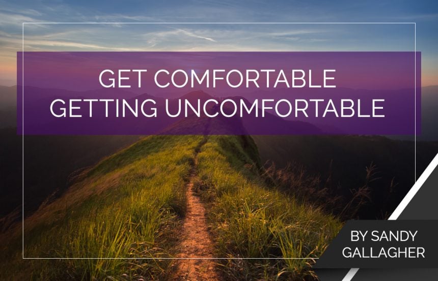Get Comfortable Getting Uncomfortable
