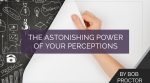 The Astonishing Power of Your Perceptions