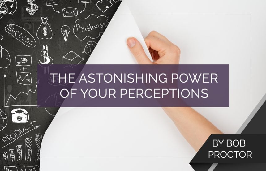 The Astonishing Power of Your Perceptions