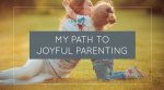 My Path To Joyful Parenting