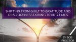 Shifting from Guilt to Gratitude and Graciousness During Trying Times