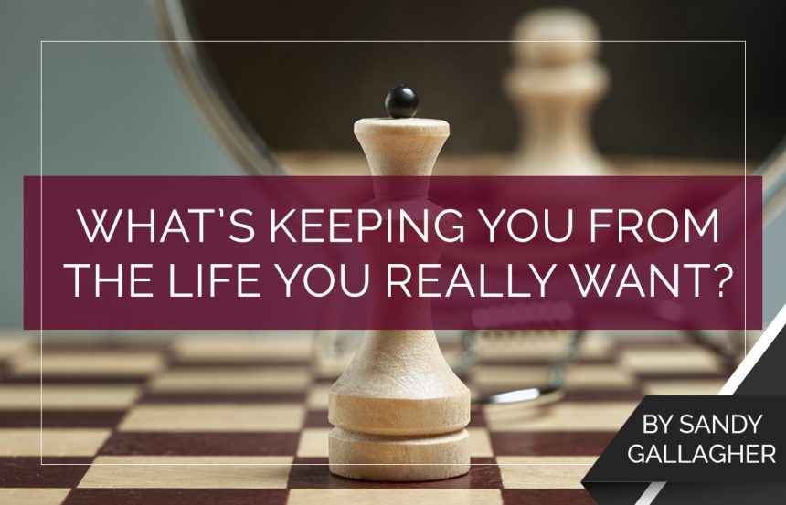 What’s Keeping You From The Life You Really Want?