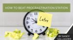 How to Beat Procrastination Station