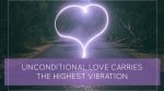 Unconditional Love Carries the Highest Vibration