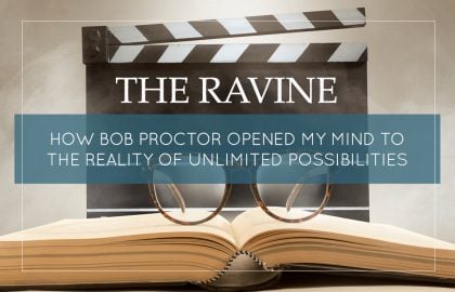 THE RAVINE – How Bob Proctor opened my mind to the reality of unlimited possibilities