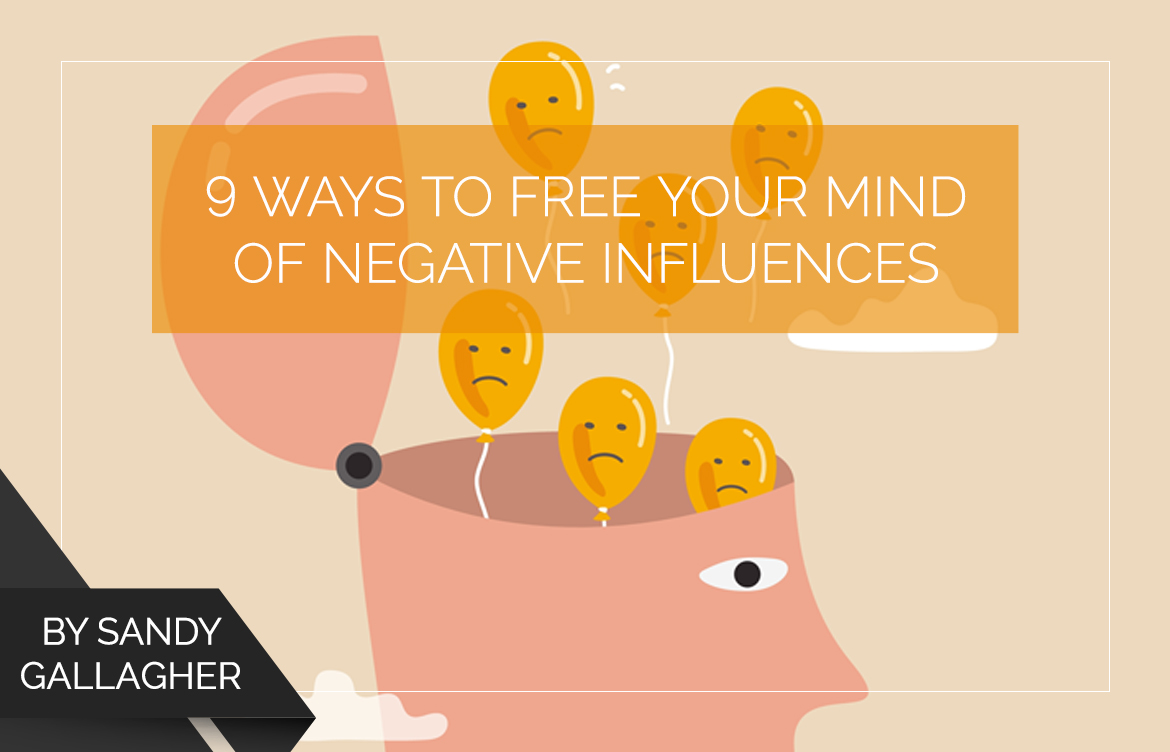 9 Ways to Free Your Mind of Negative Influences - Proctor Gallagher