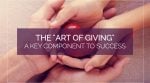 The “Art of Giving”: A Key Component to Success